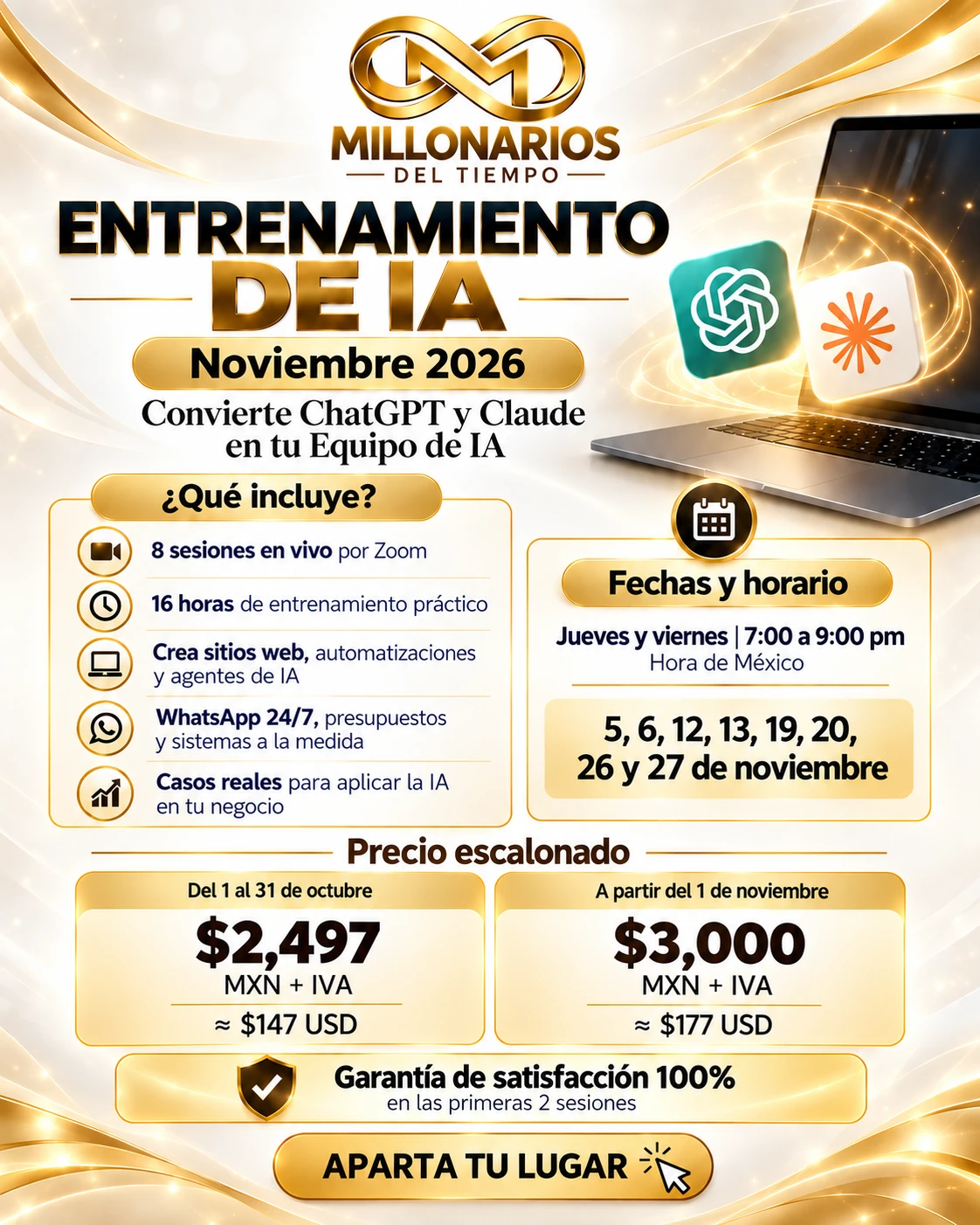 Entrenamiento de IA, noviembre 2026: convierte ChatGPT y Claude en tu Equipo de IA. 8 sesiones en vivo por Zoom, 16 horas de entrenamiento práctico. Jueves y viernes de 7:00 a 9:00 pm (hora de México): 5, 6, 12, 13, 19, 20, 26 y 27 de noviembre. Precio escalonado: del 1 al 31 de octubre $2,497 MXN + IVA (≈ $147 USD); a partir del 1 de noviembre $3,000 MXN + IVA (≈ $177 USD). Garantía de satisfacción 100% en las primeras 2 sesiones. Aparta tu lugar